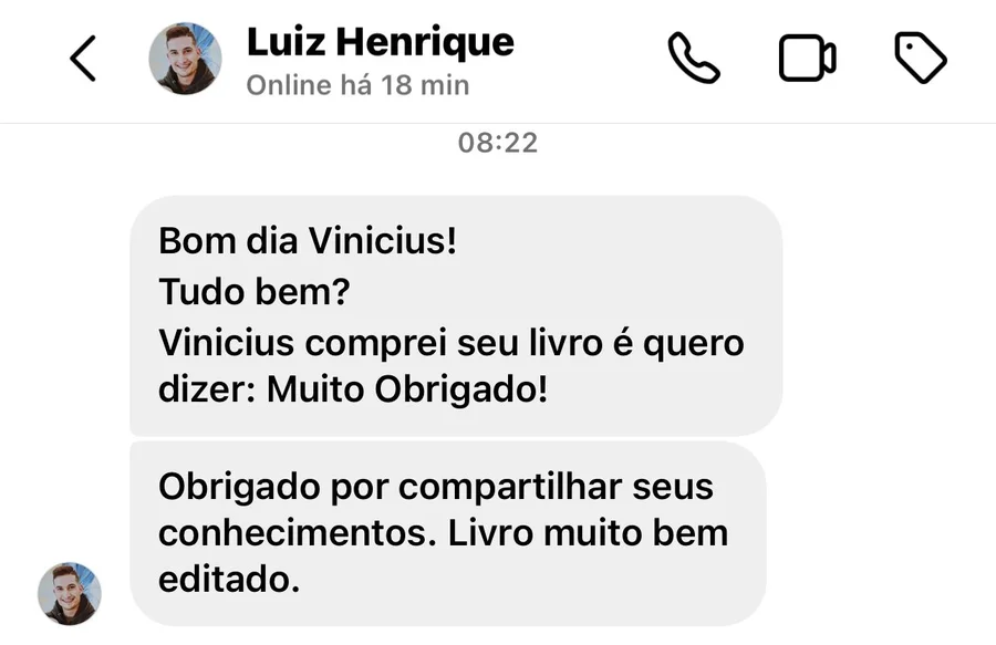Mensagem de Luiz Henrique: Bom dia Vinicius! Tudo bem? Comprei seu livro e quero dizer: muito obrigado! Obrigado por compartilhar seus conhecimentos. Livro muito bem editado.